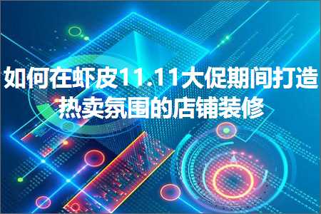 跨境电商知识:如何在虾皮11.11大促期间打造热卖氛围的店铺装修