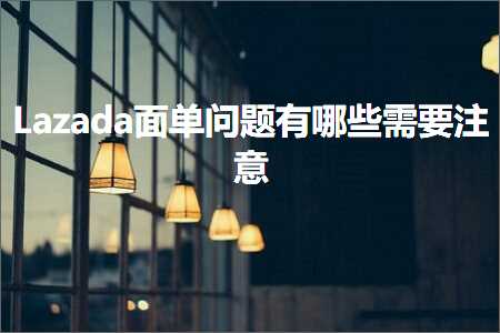 跨境电商知识:Lazada面单问题有哪些需要注意